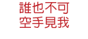 誰也不可 空手見我
